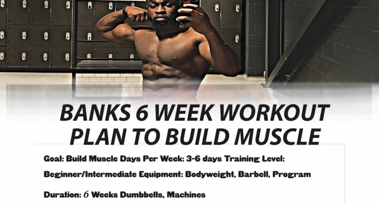 BANKS 6 WEEK WORKOUT PLAN TO BUILD MUSCLE